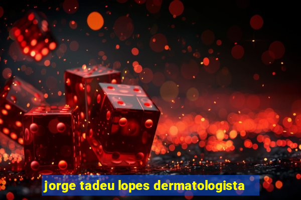 jorge tadeu lopes dermatologista