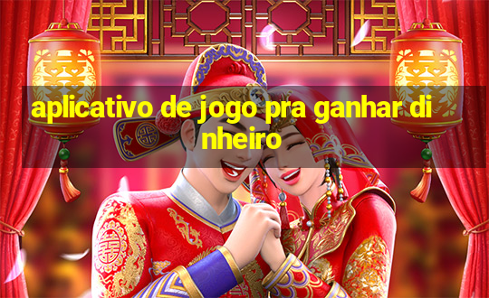 aplicativo de jogo pra ganhar dinheiro