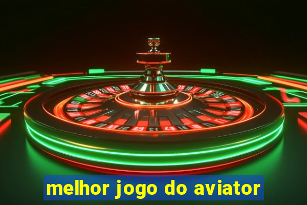 melhor jogo do aviator