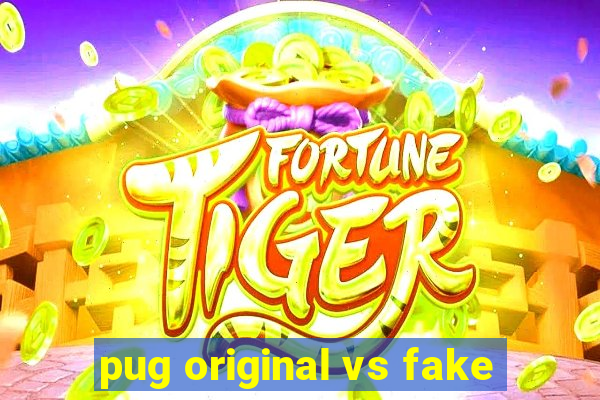 pug original vs fake