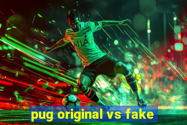 pug original vs fake