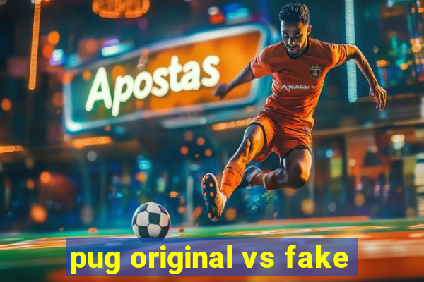 pug original vs fake