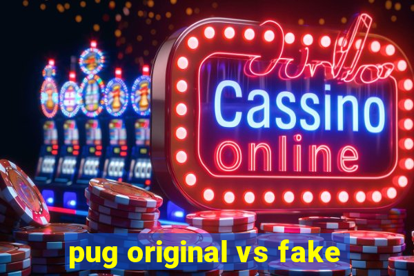 pug original vs fake