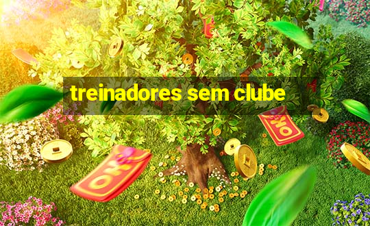 treinadores sem clube