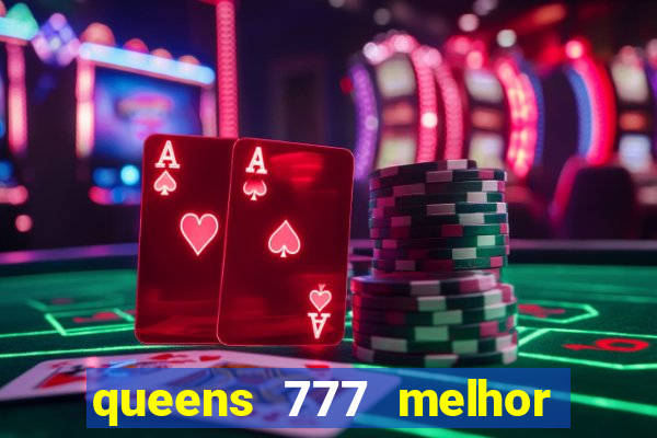 queens 777 melhor horário para jogar