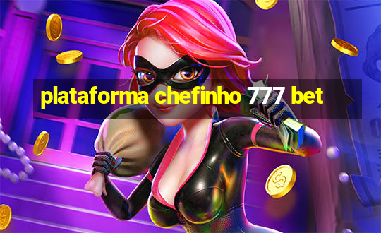 plataforma chefinho 777 bet