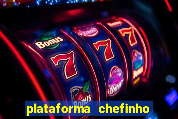 plataforma chefinho 777 bet