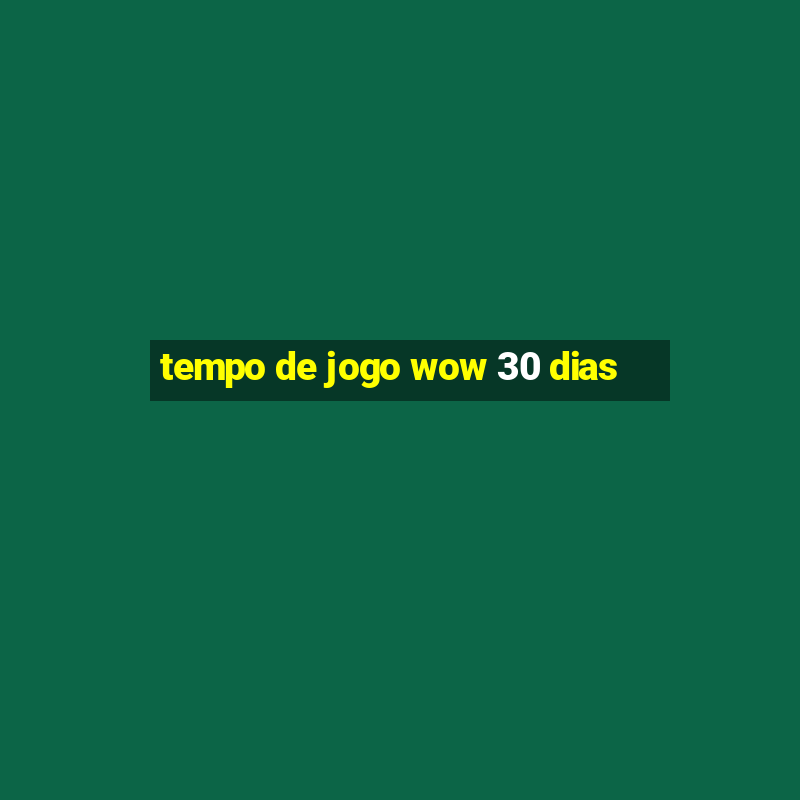 tempo de jogo wow 30 dias