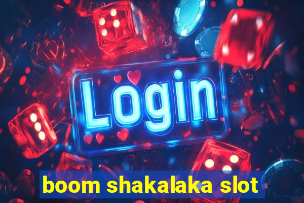 boom shakalaka slot