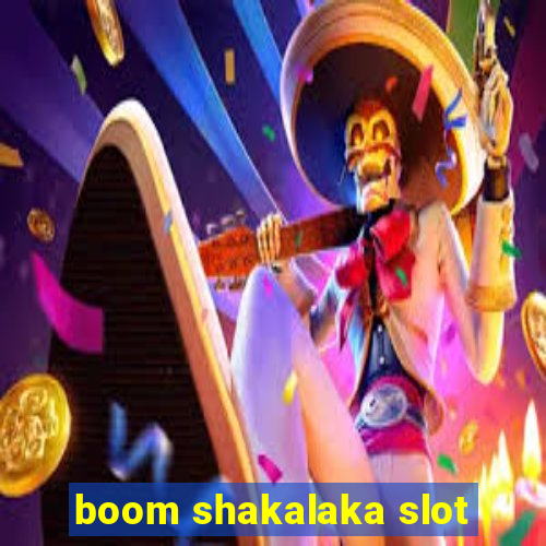 boom shakalaka slot