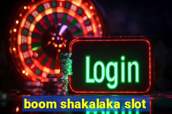 boom shakalaka slot