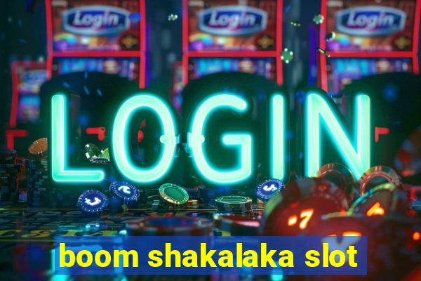 boom shakalaka slot