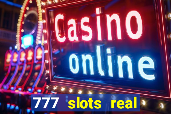 777 slots real casino cash