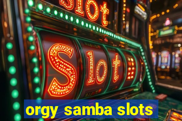 orgy samba slots