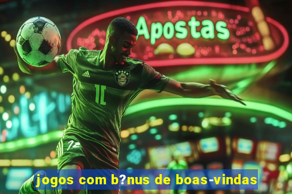 jogos com b?nus de boas-vindas