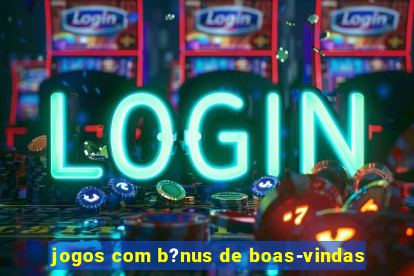 jogos com b?nus de boas-vindas