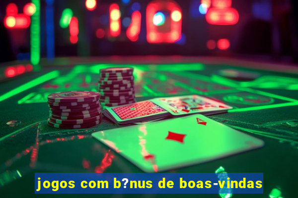 jogos com b?nus de boas-vindas