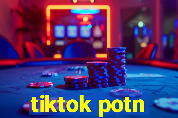 tiktok potn