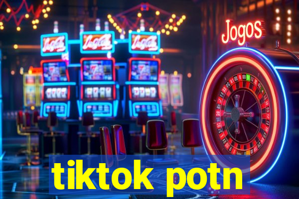 tiktok potn