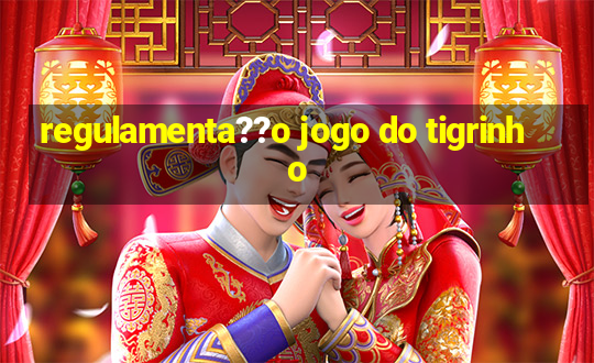 regulamenta??o jogo do tigrinho