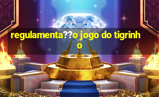 regulamenta??o jogo do tigrinho