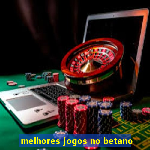 melhores jogos no betano