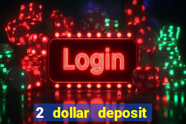 2 dollar deposit on casino