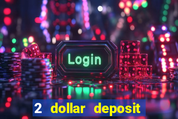 2 dollar deposit on casino