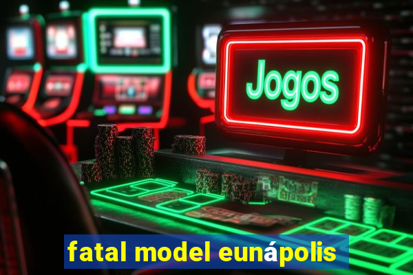 fatal model eunápolis