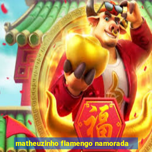 matheuzinho flamengo namorada