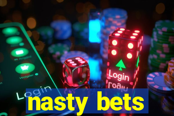 nasty bets