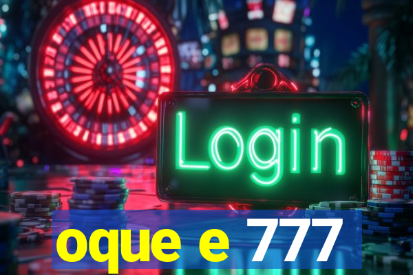 oque e 777