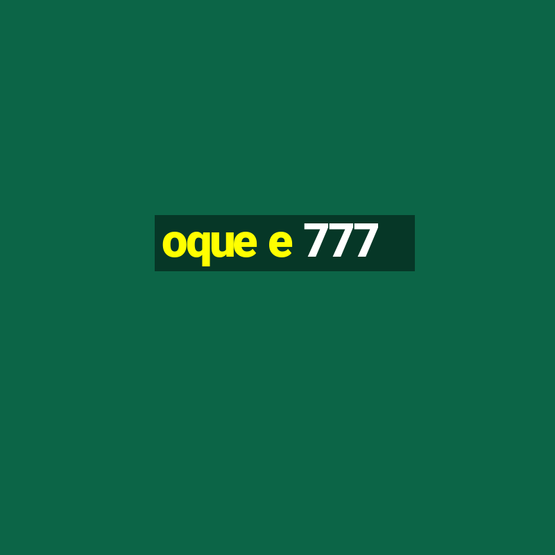 oque e 777