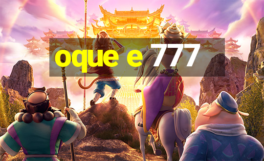 oque e 777