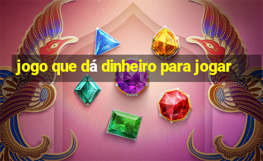 jogo que dá dinheiro para jogar