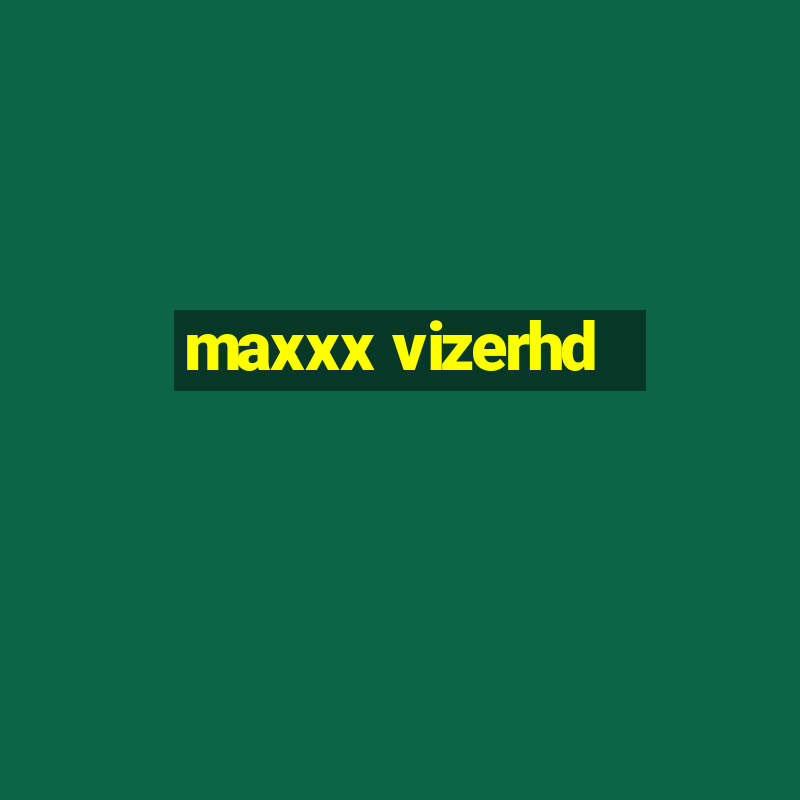 maxxx vizerhd