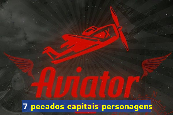 7 pecados capitais personagens