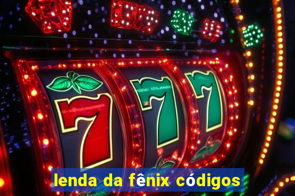 lenda da fênix códigos