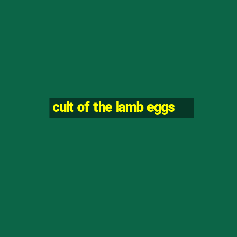 cult of the lamb eggs