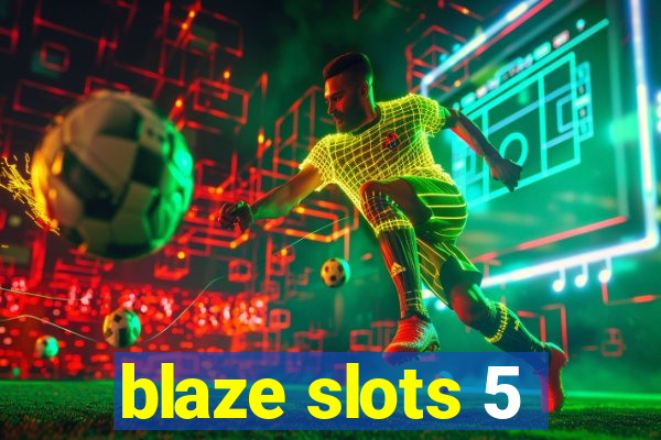 blaze slots 5