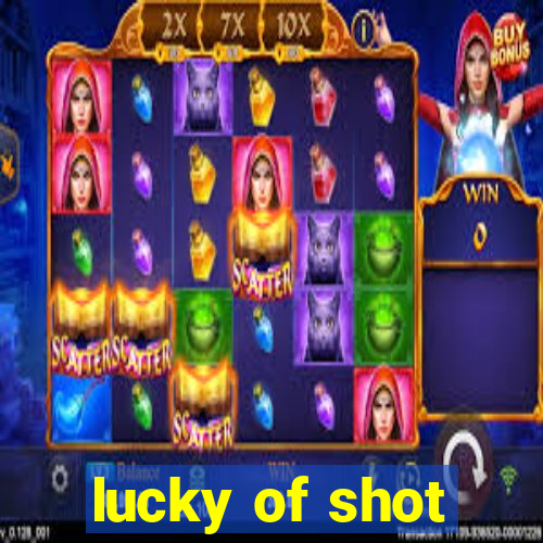 lucky of shot