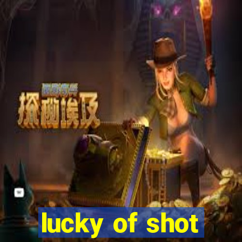 lucky of shot