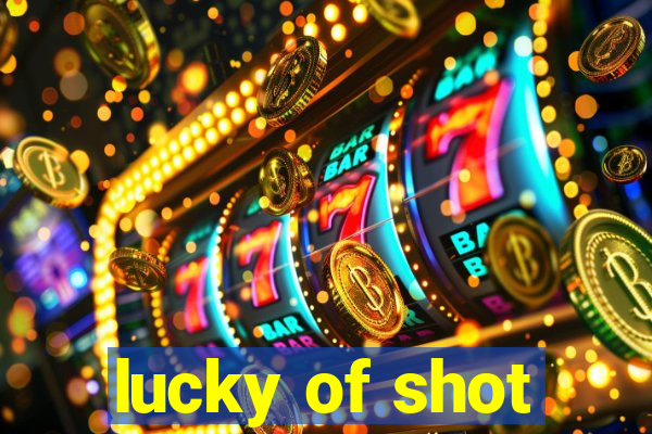 lucky of shot