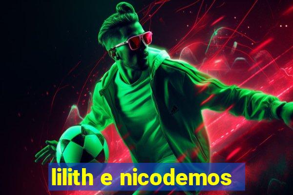 lilith e nicodemos