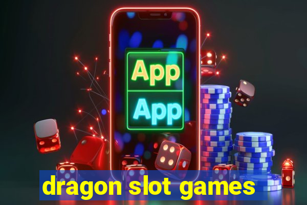 dragon slot games