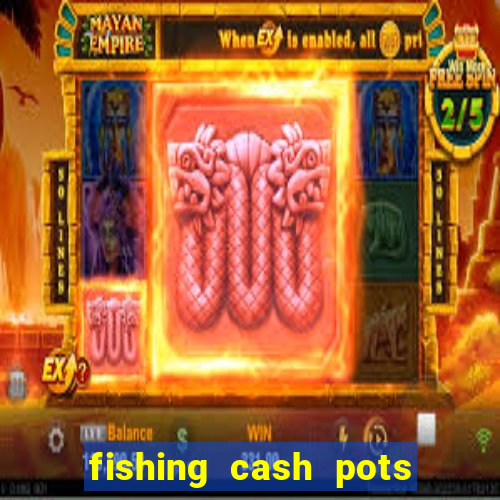 fishing cash pots slot free play