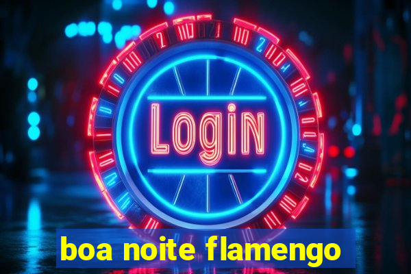 boa noite flamengo