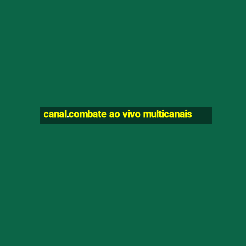 canal.combate ao vivo multicanais