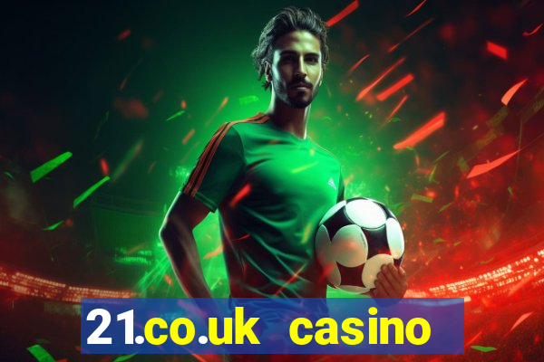 21.co.uk casino bonus code