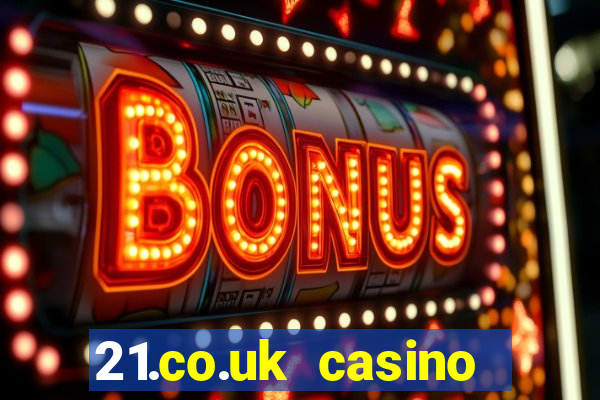 21.co.uk casino bonus code